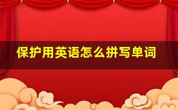 保护用英语怎么拼写单词