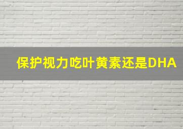 保护视力吃叶黄素还是DHA