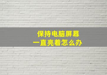 保持电脑屏幕一直亮着怎么办