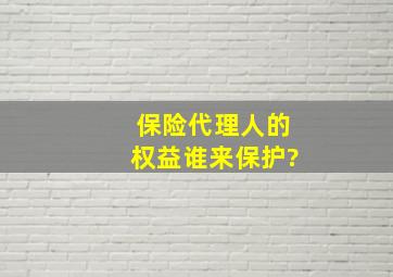 保险代理人的权益谁来保护?