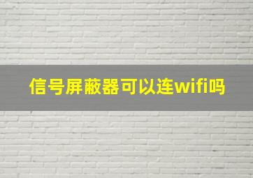 信号屏蔽器可以连wifi吗