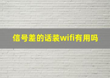 信号差的话装wifi有用吗