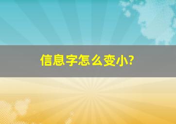 信息字怎么变小?