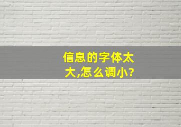 信息的字体太大,怎么调小?