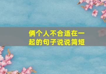 俩个人不合适在一起的句子说说简短