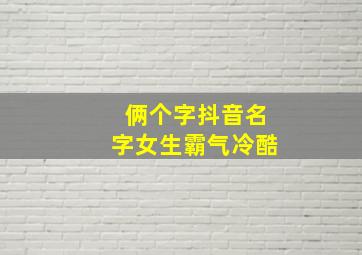 俩个字抖音名字女生霸气冷酷