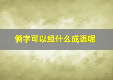 俩字可以组什么成语呢