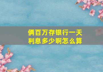 俩百万存银行一天利息多少啊怎么算