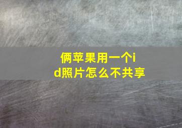 俩苹果用一个id照片怎么不共享