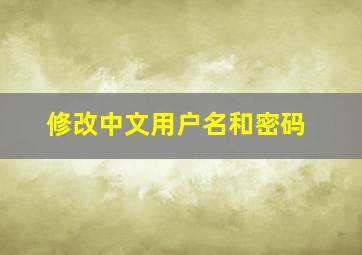 修改中文用户名和密码