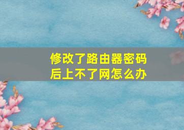 修改了路由器密码后上不了网怎么办