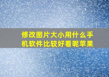 修改图片大小用什么手机软件比较好看呢苹果