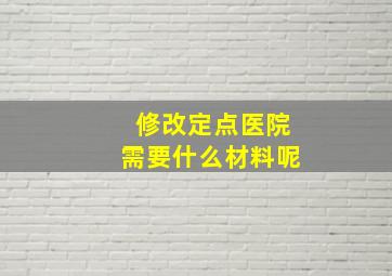 修改定点医院需要什么材料呢