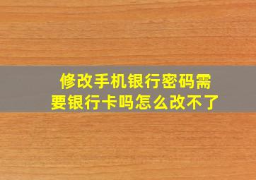 修改手机银行密码需要银行卡吗怎么改不了