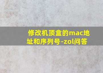 修改机顶盒的mac地址和序列号-zol问答