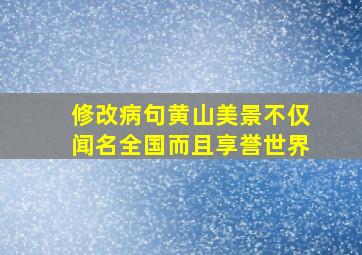 修改病句黄山美景不仅闻名全国而且享誉世界