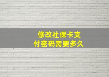 修改社保卡支付密码需要多久