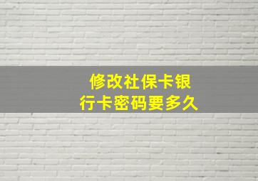 修改社保卡银行卡密码要多久