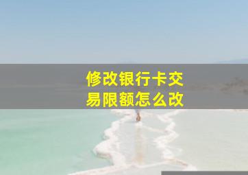 修改银行卡交易限额怎么改