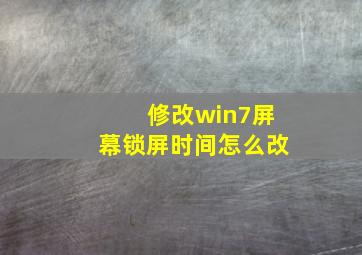 修改win7屏幕锁屏时间怎么改