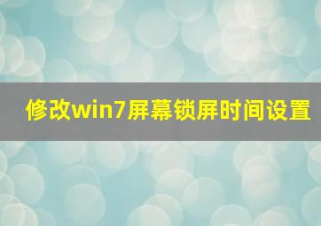 修改win7屏幕锁屏时间设置