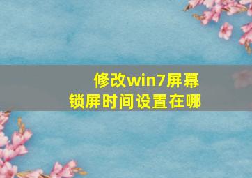 修改win7屏幕锁屏时间设置在哪