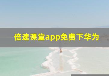 倍速课堂app免费下华为