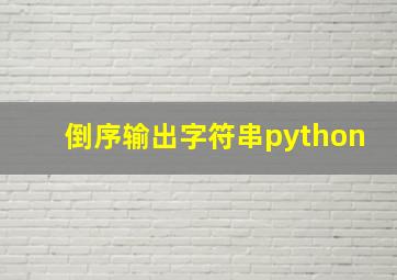 倒序输出字符串python