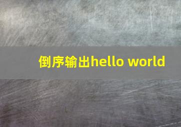 倒序输出hello world