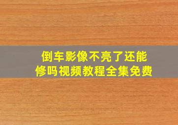 倒车影像不亮了还能修吗视频教程全集免费