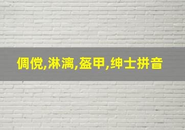 倜傥,淋漓,盔甲,绅士拼音