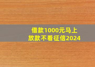 借款1000元马上放款不看征信2024