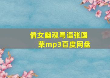 倩女幽魂粤语张国荣mp3百度网盘