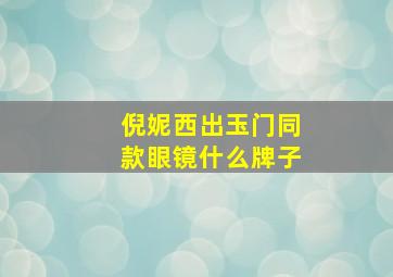 倪妮西出玉门同款眼镜什么牌子