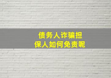 债务人诈骗担保人如何免责呢