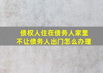 债权人住在债务人家里不让债务人出门怎么办理