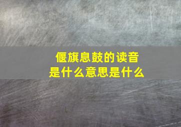 偃旗息鼓的读音是什么意思是什么