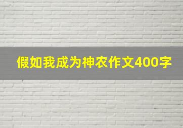 假如我成为神农作文400字