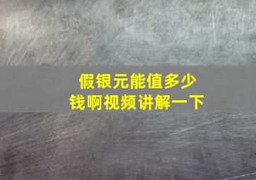 假银元能值多少钱啊视频讲解一下