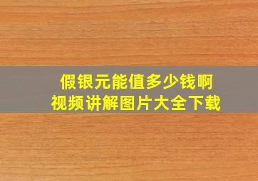 假银元能值多少钱啊视频讲解图片大全下载