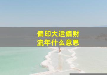 偏印大运偏财流年什么意思