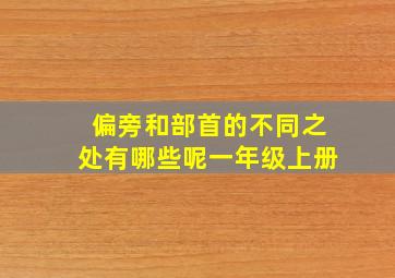 偏旁和部首的不同之处有哪些呢一年级上册