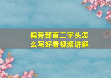 偏旁部首二字头怎么写好看视频讲解