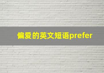 偏爱的英文短语prefer