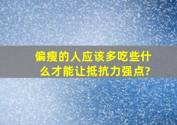 偏瘦的人应该多吃些什么才能让抵抗力强点?