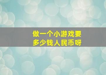 做一个小游戏要多少钱人民币呀