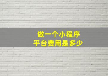 做一个小程序平台费用是多少