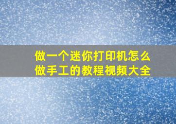 做一个迷你打印机怎么做手工的教程视频大全