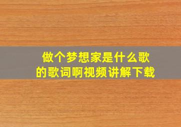 做个梦想家是什么歌的歌词啊视频讲解下载