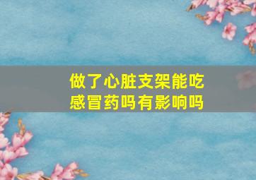 做了心脏支架能吃感冒药吗有影响吗